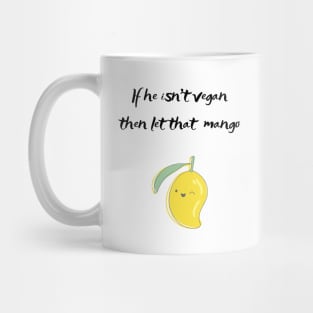 If he isnt vegan let that mango Mug